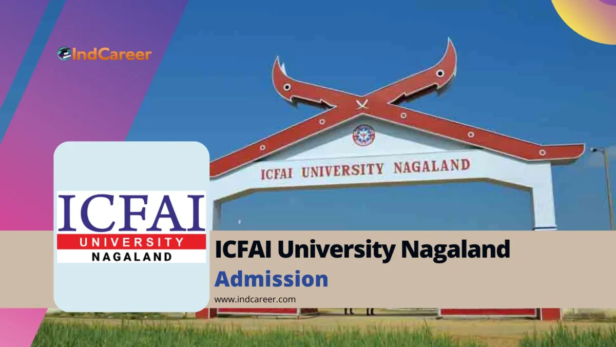 ICFAI University Nagaland Admission Details: Eligibility, Dates, Application, Fees