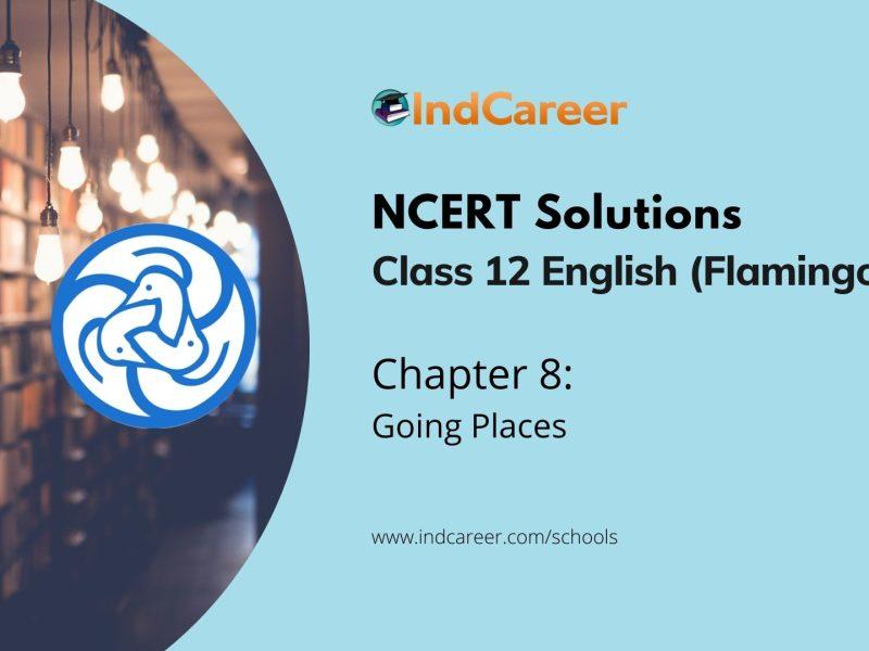 NCERT Solutions for 12th Class English (Flamingo): Chapter 8-Going Places