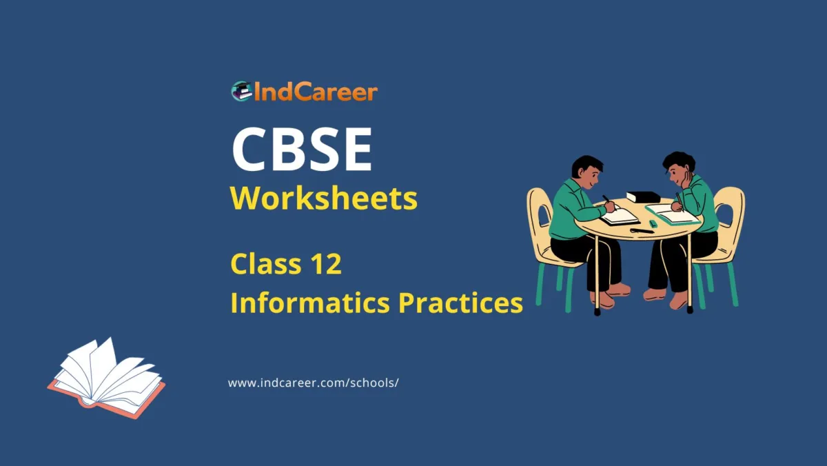 CBSE Worksheets for Class 12 Informatics Practices - IndCareer Schools